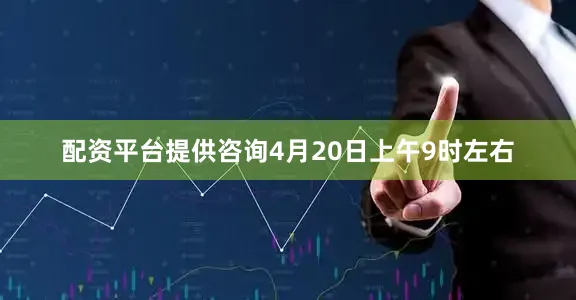 配资平台提供咨询4月20日上午9时左右