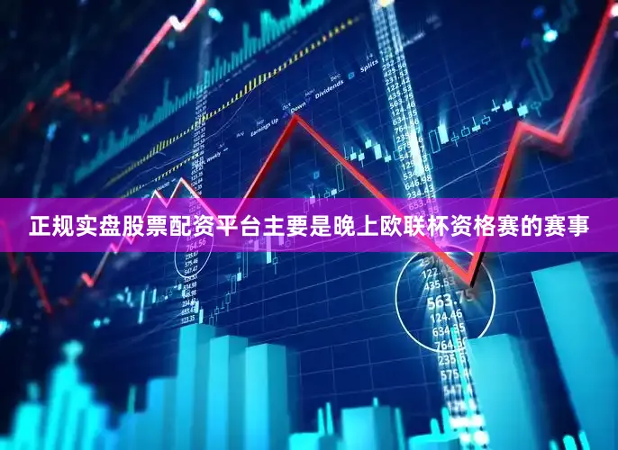 正规实盘股票配资平台主要是晚上欧联杯资格赛的赛事