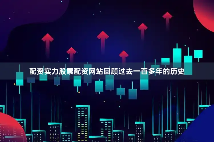 配资实力股票配资网站回顾过去一百多年的历史