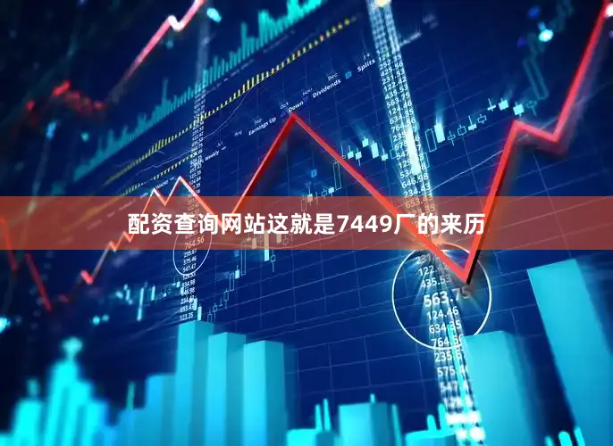 配资查询网站这就是7449厂的来历