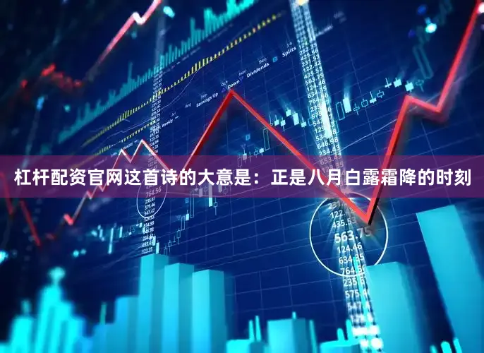 杠杆配资官网这首诗的大意是：正是八月白露霜降的时刻