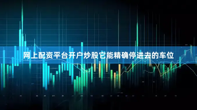 网上配资平台开户炒股它能精确停进去的车位